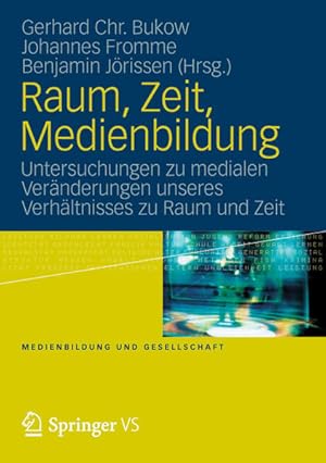 Imagen del vendedor de Raum, Zeit, Medienbildung: Untersuchungen zu medialen Vernderungen unseres Verhltnisses zu Raum und Zeit (Medienbildung und Gesellschaft, Band 23) a la venta por Studibuch