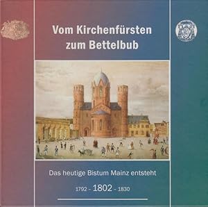 Seller image for Vom Kirchenfrsten zum Bettelbub: Das neue Bistum Mainz entsteht. 1792-1802-1830 for sale by Antiquariat Armebooks