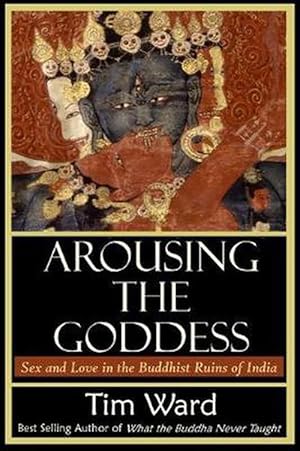 Seller image for Arousing the Goddess: Sex and Love in the Buddhist Ruins of India (Paperback) for sale by CitiRetail