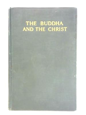 Image du vendeur pour The Buddha and the Christ: An Exploration of the Meaning of the Universe and of the Purpose of Human Life mis en vente par World of Rare Books