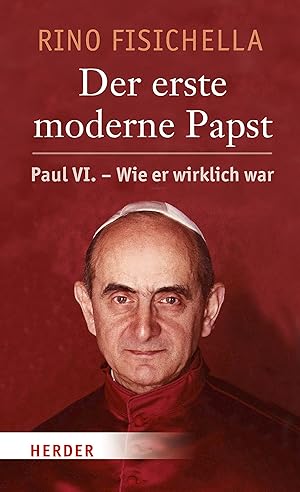 Der erste moderne Papst : Paul VI. - wie er wirklich war. Rino Fisichella ; aus dem Italienischen...