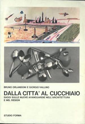 Imagen del vendedor de Dalla citt al cucchiaio. Saggi sulle nuove avanguardie nell'architettura e nel design. a la venta por BFS libreria