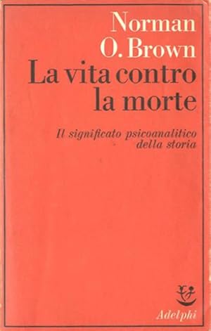 La vita contro la morte. Il significato psicanalitico della storia.