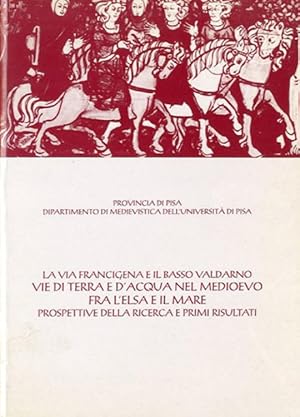 Imagen del vendedor de La via Francigena e il Basso Valdarno. Vie di terra e d'acqua nel Medioevo fra l'Elsa e il Mare. Atti del seminario di studi (Pisa, 4 dicembre 1996). a la venta por BFS libreria