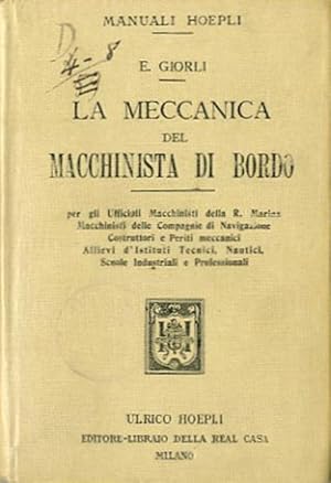 La meccanica del macchinista di bordo. Per gli ufficiali macchinisti della r. Marina, macchinisti...