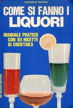 Come si fanno i liquori. Manuale pratico con 151 ricette di cocktails.