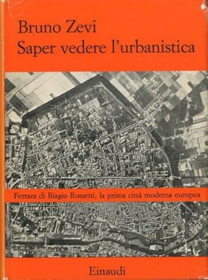 Saper vedere l'urbanistica. Ferrara di Biagio Rossetti, la prima città moderna europea.