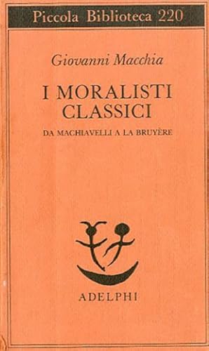 I moralisti classici. Da Machiavelli a La Bruyère.