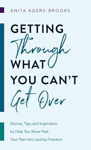 Bild des Verkufers fr Getting Through What You Can\ t Get Over: Stories, Tips, and Inspiration to Help You Move Past Your Pain Into Lasting Freedom zum Verkauf von moluna