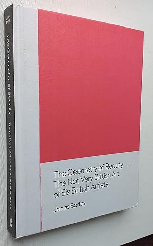 Geometry of Beauty : The Not Very British Art of Six British Artists