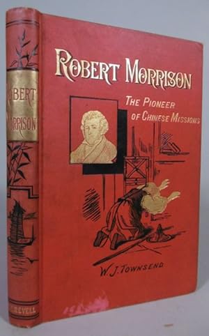 Robert Morrison. The pioneer of Chinese missions.