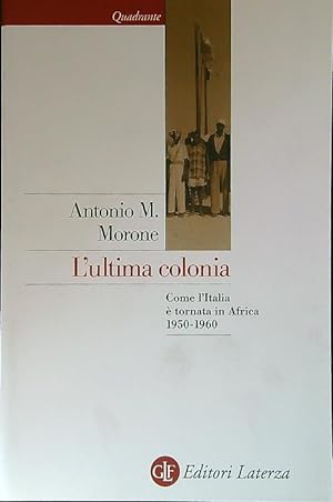 L' ultima colonia. Come l'Italia è tornata in Africa 1950-1960