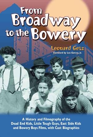 Seller image for From Broadway to the Bowery : A History and Filmography of the Dead End Kids, Little Tough Guys, East Side Kids and Bowery Boys Films, with Cast Biographies for sale by GreatBookPrices