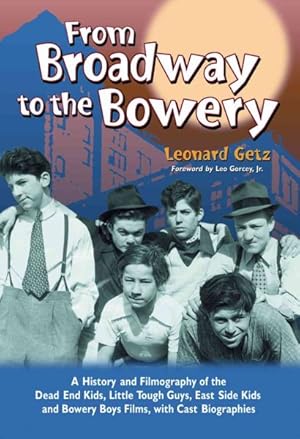 Immagine del venditore per From Broadway to the Bowery : A History and Filmography of the Dead End Kids, Little Tough Guys, East Side Kids and Bowery Boys Films, with Cast Biographies venduto da GreatBookPrices