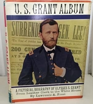 Bild des Verkufers fr U. S. Grant Album: A Pictorial Biography of Ulysses S. Grant from Leather Clerk to the White House zum Verkauf von Redux Books