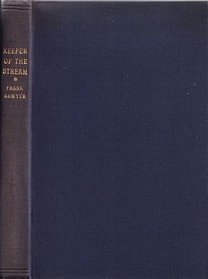 Seller image for KEEPER OF THE STREAM: THE LIFE OF A RIVER AND ITS TROUT FISHERY. By Frank Sawyer. Arranged by Wilson Stephens, Editor of "The Field." Foreword by Sir Grimwood Mears, K.C.I.E. First edition. for sale by Coch-y-Bonddu Books Ltd