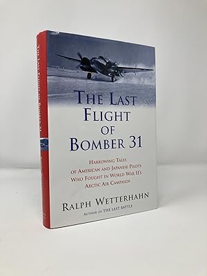 Seller image for The Last Flight of Bomber 31: Harrowing Tales of American and Japanese Pilots Who Fought In World War II's Arctic Air Campaign for sale by Southampton Books