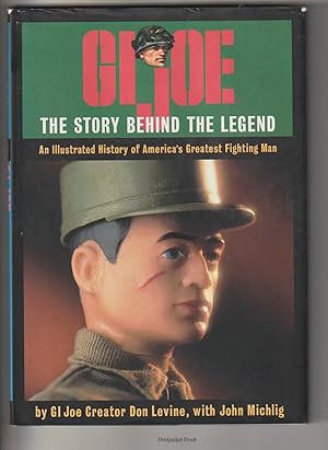 GI Joe: The Story Behind the Legend: An Illustrated History of America's Greatest Fighting Man