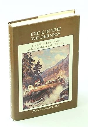 Imagen del vendedor de Exile in the Wilderness - The Biography of Chief Factor Archibald McDonald 1790-1853 a la venta por RareNonFiction, IOBA