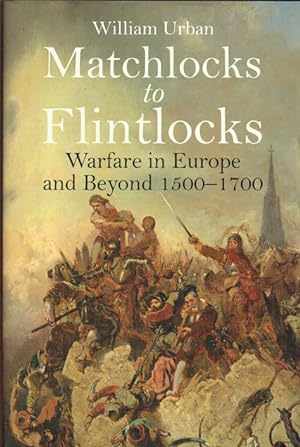 Immagine del venditore per MATCHLOCKS TO FLINTLOCKS : WARFARE IN EUROPE AND BEYOND 1500-1700 venduto da Paul Meekins Military & History Books