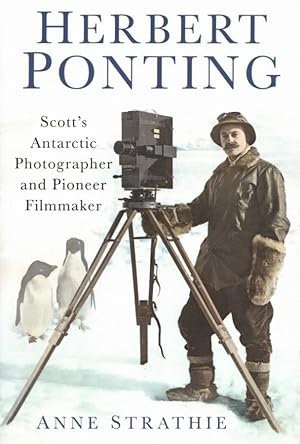 Herbert Ponting: Scott's Antarctic Photographer and Pioneer Filmmaker