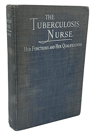The Tuberculosis Nurse Her Function and Her Qualifications A Handbook For Practical Workers in th...