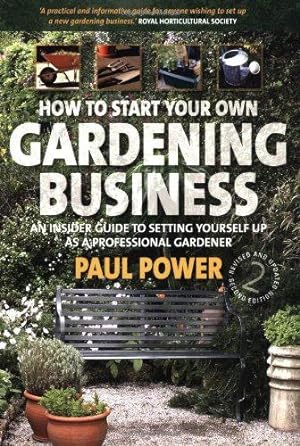 Bild des Verkufers fr How to Start Your Own Gardening Business: An Insider Guide to Setting Yourself Up as a Professional Gardener zum Verkauf von WeBuyBooks