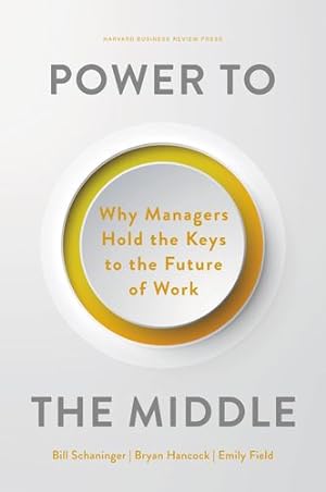 Image du vendeur pour Power to the Middle: Why Managers Hold the Keys to the Future of Work by Schaninger, Bill, Hancock, Bryan, Field, Emily [Hardcover ] mis en vente par booksXpress