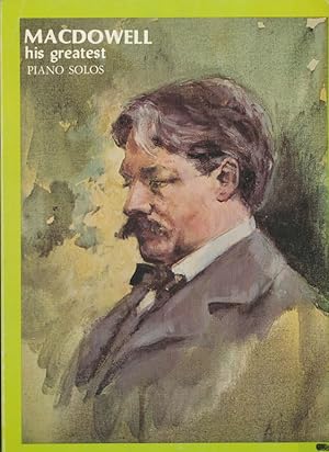 Seller image for MacDowell: his greatest piano solos : including Woodland sketches, Sea pieces, New England idyll and thirteen etudes for sale by CorgiPack