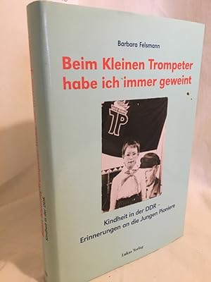 Bild des Verkufers fr Beim Kleinen Trompeter habe ich immer geweint: Kindheit in der DDR - Erinnerungen an die Jungen Pioniere. zum Verkauf von Versandantiquariat Waffel-Schrder