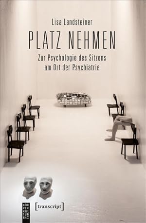 Platz nehmen Zur Psychologie des Sitzens am Ort der Psychiatrie