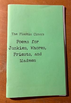 The Plastic Clown's Poems for Junkies, Whores, Priests, and Madmen