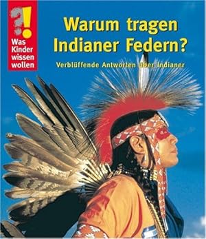 Bild des Verkufers fr Was Kinder wissen wollen: Warum tragen Indianer Federn? Verblffende Antworten ber Indianer zum Verkauf von Antiquariat Buchhandel Daniel Viertel