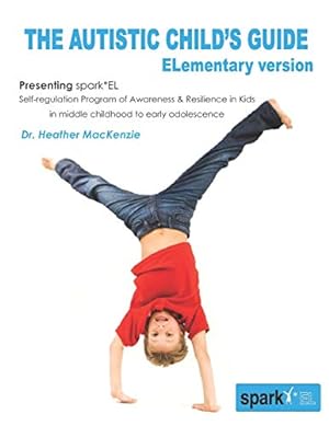 Immagine del venditore per The Autistic Child's Guide - ELementary version: spark*EL: Self-regulation Program of Awareness and Resilience in Kids in middle childhood to early adolescence venduto da WeBuyBooks
