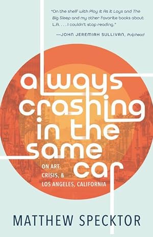 Seller image for Always Crashing in the Same Car: On Art, Crisis, and Los Angeles, California for sale by moluna