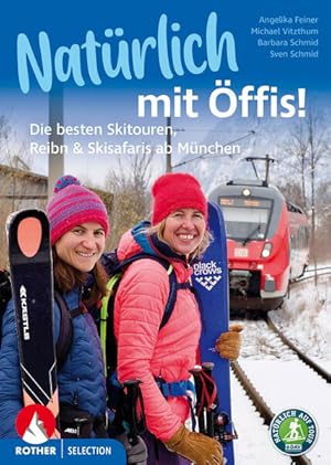 Natürlich mit Öffis! Die besten Skitouren, Reibn und Skisafaris ab München 35 Touren. Mit GPS-Tracks