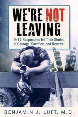 Bild des Verkufers fr We\ re Not Leaving: 9/11 Responders Tell Their Stories of Courage, Sacrifice, and Renewal zum Verkauf von moluna