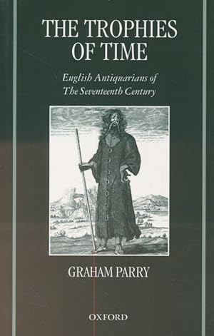 The Trophies of Time: English Antiquarians of the Seventeenth Century.