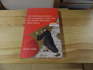 Image du vendeur pour Der rebellische Mnch, die entlaufene Nonne und der grte Bestseller aller Zeiten : Martin Luther. Christian Nrnberger und Petra Gerster mis en vente par Versandantiquariat Schfer