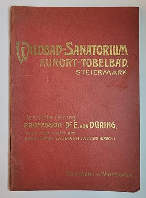 Wildbad-Sanatorium Kurort-Tobelbad, Steiermark. Aerztliche Leitung: Professor Dr. E. von Düring, ...