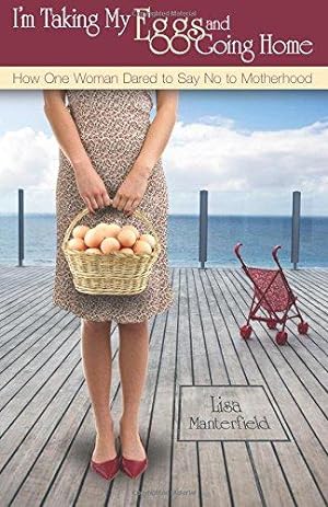 Seller image for I'm Taking My Eggs and Going Home: How One Woman Dared to Say No to Motherhood for sale by WeBuyBooks