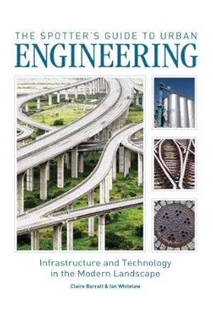 Imagen del vendedor de The Spotter's Guide to Urban Engineering: Infrastructure and Technology in the Modern Landscape a la venta por WeBuyBooks