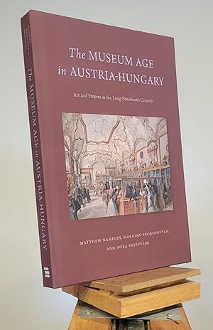 The Museum Age in Austria-Hungary: Art and Empire in the Long Nineteenth Century