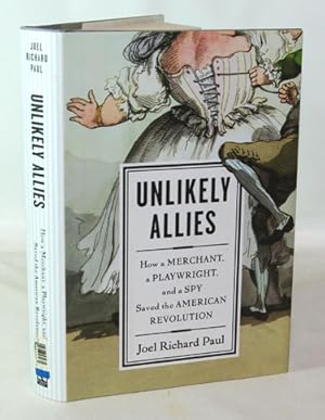 Unlikely Allies. How a Merchant, A Playwright, and A Spy Saved the American Revolution