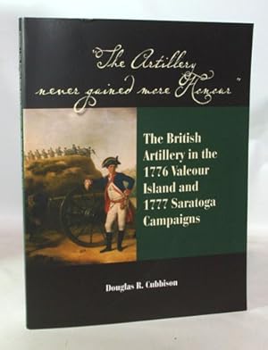 Immagine del venditore per The Artillery Never Gained More Honour: The British Artillery in the 1776 Valcour Island and 1777 Saratoga Campaigns venduto da Town's End Books, ABAA