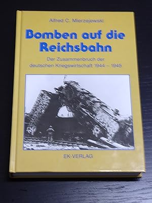 Bomben auf die Reichsbahn. Der Zusammenbruch der deutschen Kriegswirtschaft 1944-1945