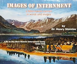 Images Of Internment : A Bitter-Sweet Memoir In Words And Images : Life In The New Denver Internm...