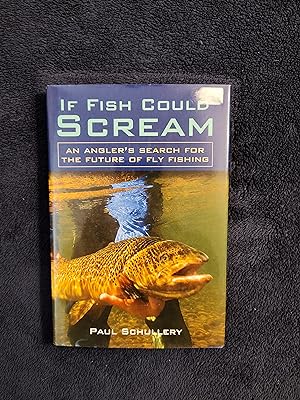 IF FISH COULD SCREAM: AN ANGLER'S SEARCH FOR THE FUTURE OF FLY FISHING