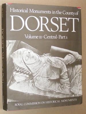 An Inventory of the Historical Monuments in the County of Dorset Volume III ; Central Dorset Part...