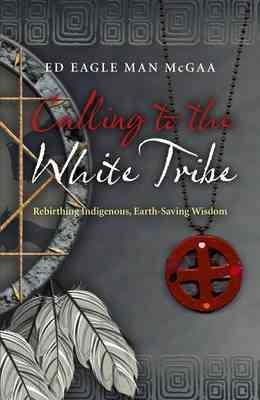 Seller image for Calling to the White Tribe : Rebirthing Indigenous, Earth-Saving Wisdom for sale by GreatBookPrices
